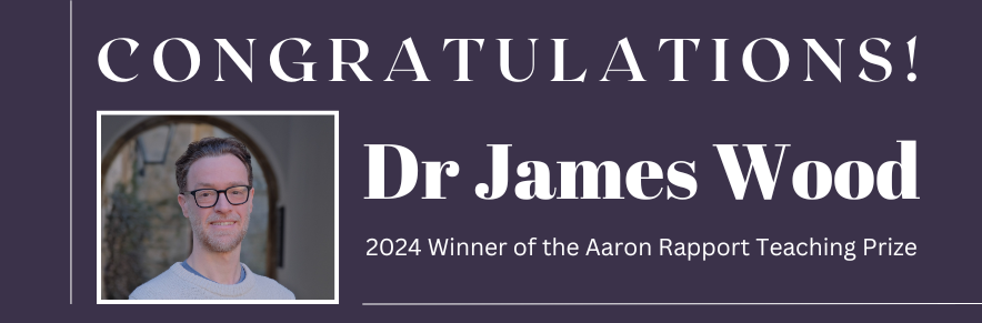Dr James Wood 2024 Winner of the Aaron Rapport Teaching Prize Dr James Wood 2024 Winner of the Aaron Rapport Teaching Prize